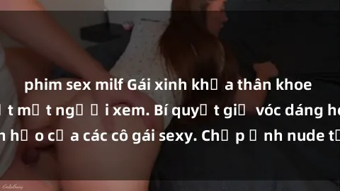 phim sex milf Gái xinh khỏa thân khoe dáng nóng bỏng đốt mắt người xem. Bí quyết giữ vóc dáng hoàn hảo của các cô gái sexy. Chụp ảnh nude tự tin không sợ lộ hàng.