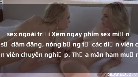 sex ngoài trời Xem ngay phim sex miễn phí tại đây - cùng sự dâm đãng, nóng bỏng từ các diễn viên chuyên nghiệp. Thỏa mãn ham muốn ngay hôm nay!