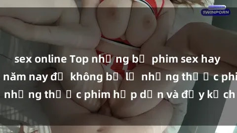 sex online Top những bộ phim sex hay nhất nên xem trong năm nay để không bỏ lỡ những thước phim hấp dẫn và đầy kịch tính.