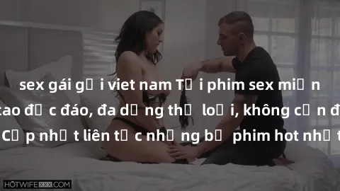 sex gái gọi viet nam Tải phim sex miễn phí chất lượng cao độc đáo, đa dạng thể loại, không cần đăng ký tài khoản. Cập nhật liên tục những bộ phim hot nhất trên thị trường. Sự lựa chọn hàng đầu cho ngư