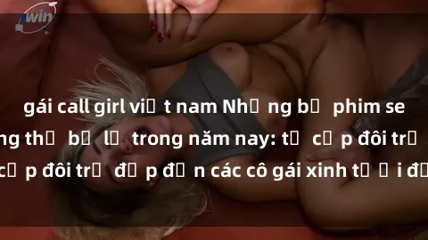 gái call girl việt nam Những bộ phim sex JAV hot nhất không thể bỏ lỡ trong năm nay: từ cặp đôi trẻ đẹp đến các cô gái xinh tươi đầy sức hút.