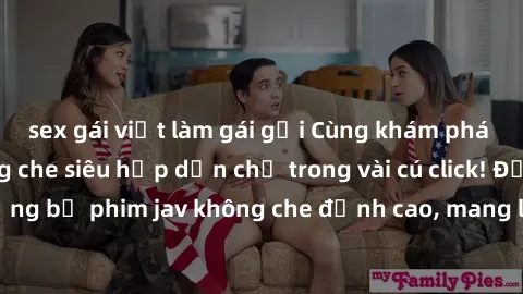 sex gái việt làm gái gọi Cùng khám phá thế giới jav không che siêu hấp dẫn chỉ trong vài cú click! Đắm chìm trong những bộ phim jav không che đỉnh cao, mang lại trải nghiệm thú vị và đầy kích thích.