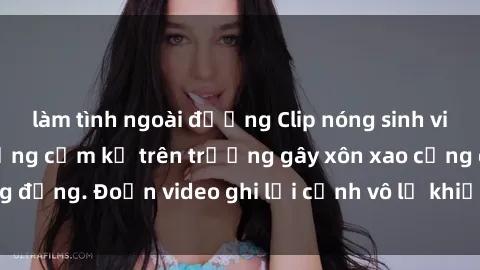 làm tình ngoài đường Clip nóng sinh viên gây sốc: Hành động cấm kỵ trên trường gây xôn xao cộng đồng. Đoạn video ghi lại cảnh vô lễ khiến dư luận bức xúc.