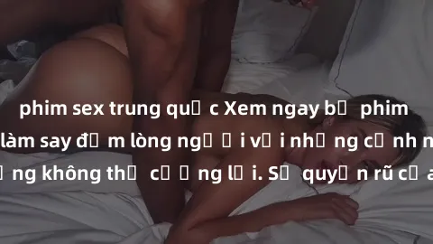 phim sex trung quốc Xem ngay bộ phim sex milf hot nhất, làm say đắm lòng người với những cảnh nóng bỏng không thể cưỡng lại. Sự quyến rũ của MILF sẽ khiến bạn mãnh liệt!
