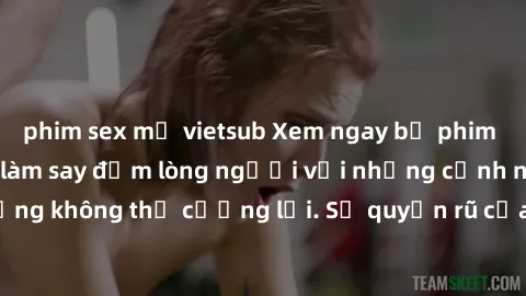 phim sex mỹ vietsub Xem ngay bộ phim sex milf hot nhất, làm say đắm lòng người với những cảnh nóng bỏng không thể cưỡng lại. Sự quyến rũ của MILF sẽ khiến bạn mãnh liệt!