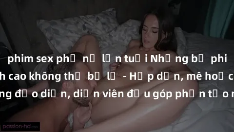 phim sex phụ nữ lớn tuổi Những bộ phim sex gái già đỉnh cao không thể bỏ lỡ - Hấp dẫn, mê hoặc, từng đạo diễn, diễn viên đều góp phần tạo nên sự hấp dẫn, kích thích.