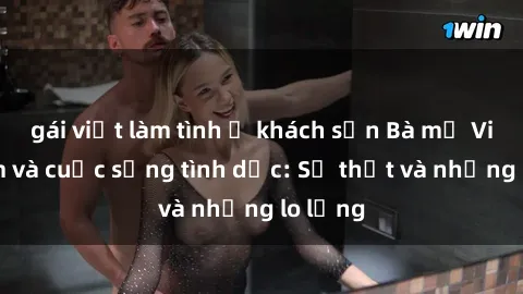 gái việt làm tình ở khách sạn Bà mẹ Việt Nam và cuộc sống tình dục: Sự thật và những lo lắng