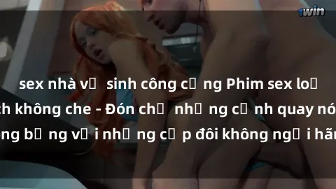 sex nhà vệ sinh công cộng Phim sex loạn luân đầy kích thích không che - Đón chờ những cảnh quay nóng bỏng với những cặp đôi không ngại hãm hiếp gia đình trong lòng