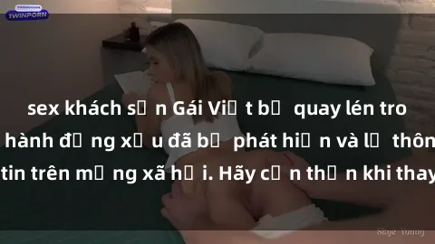 sex khách sạn Gái Việt bị quay lén trong phòng thay đồ, hành động xấu đã bị phát hiện và lộ thông tin trên mạng xã hội. Hãy cẩn thận khi thay đồ ở nơi công cộng!