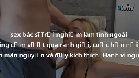 sex bác sĩ Trải nghiệm làm tình ngoài đường: Khi lòng dũng cảm vượt qua ranh giới, cuộc hẹn nơi công cộng trở nên mãn nguyện và đầy kích thích. Hành vi nguy hiểm, nhưng cũng tạo nên cảm giác mới mẻ và