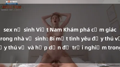 sex nữ sinh Việt Nam Khám phá cảm giác mới mẻ với sex trong nhà vệ sinh: Bí mật tình yêu đầy thú vị và hấp dẫn để trải nghiệm trong đêm hôm nay!