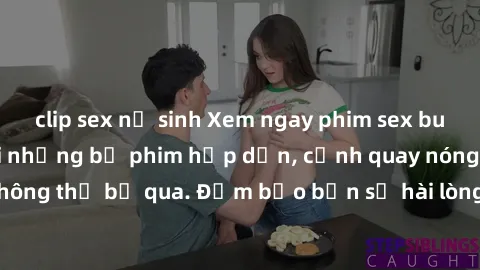 clip sex nữ sinh Xem ngay phim sex bukkake hàng đầu với những bộ phim hấp dẫn, cảnh quay nóng bỏng không thể bỏ qua. Đảm bảo bạn sẽ hài lòng với trải nghiệm mới lạ này!
