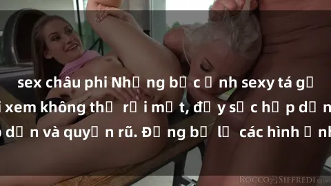sex châu phi Những bức ảnh sexy tá gợi cảm khiến người xem không thể rời mắt, đầy sức hấp dẫn và quyến rũ. Đừng bỏ lỡ các hình ảnh nóng bỏng này!