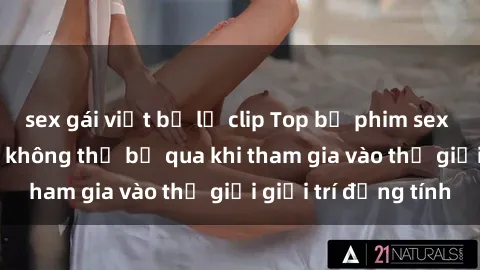 sex gái việt bị lộ clip Top bộ phim sex châu âu nổi tiếng không thể bỏ qua khi tham gia vào thế giới giải trí đồng tính
