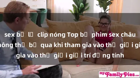 sex bị lộ clip nóng Top bộ phim sex châu âu nổi tiếng không thể bỏ qua khi tham gia vào thế giới giải trí đồng tính