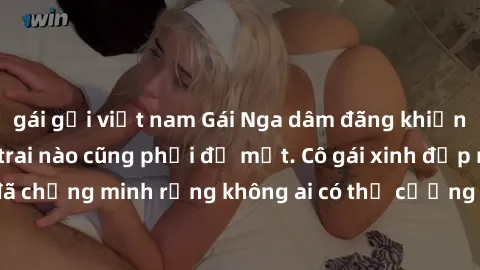 gái gọi việt nam Gái Nga dâm đãng khiến tim bất cứ chàng trai nào cũng phải đỏ mặt. Cô gái xinh đẹp này đã chứng minh rằng không ai có thể cưỡng lại khi cô làm tình đắm say.