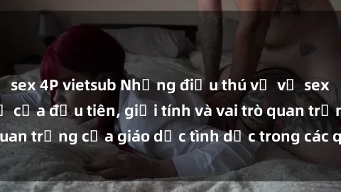 sex 4P vietsub Những điều thú vị về sex ở Bắc Âu: Sự mở cửa đầu tiên, giới tính và vai trò quan trọng của giáo dục tình dục trong các quốc gia này.