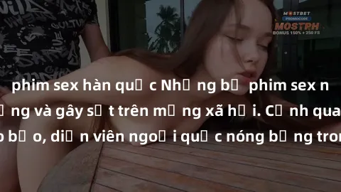 phim sex hàn quốc Những bộ phim sex ngoại quốc nổi tiếng và gây sốt trên mạng xã hội. Cảnh quay táo bạo, diễn viên ngoại quốc nóng bỏng trong các tác phẩm đỉnh cao.