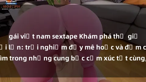 gái việt nam sextape Khám phá thế giới mới với sex người lớn: trải nghiệm đầy mê hoặc và đắm chìm trong những cung bậc cảm xúc tột cùng, hứng khởi và cuốn hút.