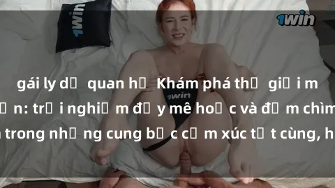 gái ly dị quan hệ Khám phá thế giới mới với sex người lớn: trải nghiệm đầy mê hoặc và đắm chìm trong những cung bậc cảm xúc tột cùng, hứng khởi và cuốn hút.
