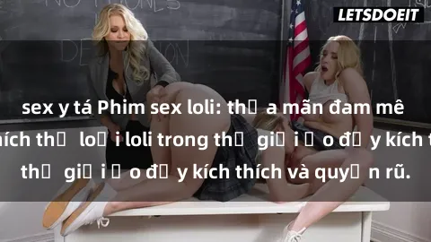 sex y tá Phim sex loli: thỏa mãn đam mê của người yêu thích thể loại loli trong thế giới ảo đầy kích thích và quyến rũ.
