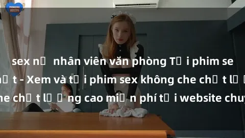 sex nữ nhân viên văn phòng Tải phim sex mới nhất hot nhất - Xem và tải phim sex không che chất lượng cao miễn phí tại website chuyên nghiệp.