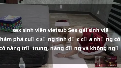 sex sinh viên vietsub Sex gái sinh viên hot nhất: Cùng khám phá cuộc sống tình dục của những cô nàng trẻ trung, năng động và không ngần ngại thử nghiệm!