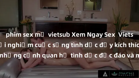 phim sex mỹ vietsub Xem Ngay Sex  Vietsub Full HD - Cùng trải nghiệm cuộc sống tình dục đầy kích thích với những cảnh quan hệ tình dục độc đáo và mãnh liệt trong bộ phim này!