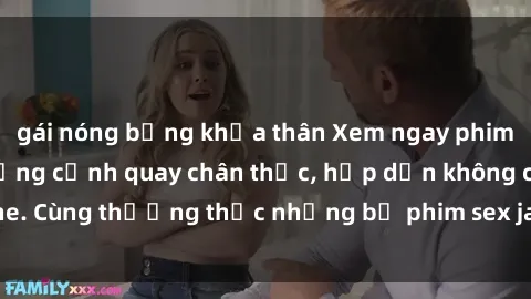 gái nóng bỏng khỏa thân Xem ngay phim sex jav HD với những cảnh quay chân thực, hấp dẫn không che. Cùng thưởng thức những bộ phim sex jav HD hot nhất hiện nay!